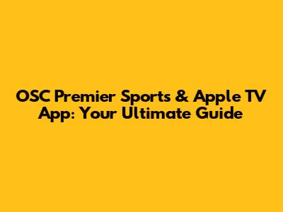 OSC Premier Sports & Apple TV App: Your Ultimate Guide