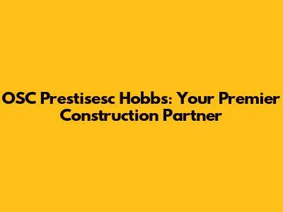 OSC Prestisesc Hobbs: Your Premier Construction Partner