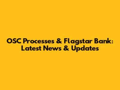 OSC Processes & Flagstar Bank: Latest News & Updates