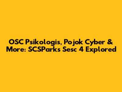 OSC Psikologis, Pojok Cyber & More: SCSParks Sesc 4 Explored