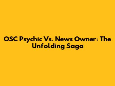 OSC Psychic Vs. News Owner: The Unfolding Saga