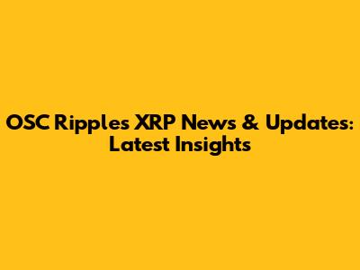 OSC Ripple's XRP News & Updates: Latest Insights