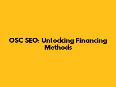 OSC SEO: Unlocking Financing Methods
