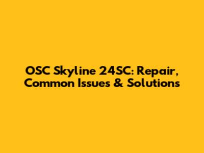 OSC Skyline 24SC: Repair, Common Issues & Solutions