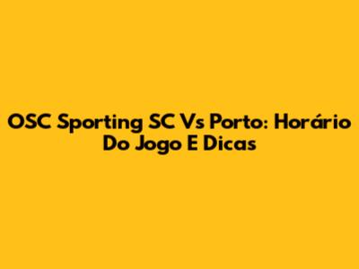 OSC Sporting SC Vs Porto: Horário Do Jogo E Dicas