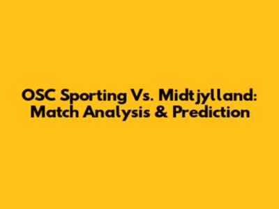 OSC Sporting Vs. Midtjylland: Match Analysis & Prediction