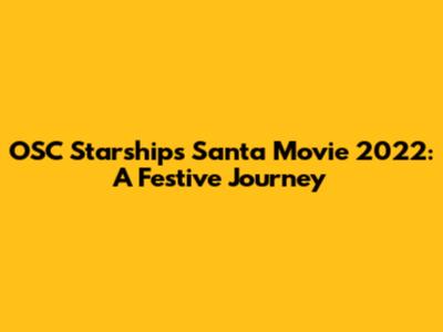 OSC Starships' Santa Movie 2022: A Festive Journey