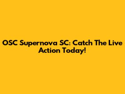 OSC Supernova SC: Catch The Live Action Today!