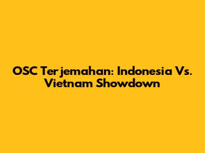 OSC Terjemahan: Indonesia Vs. Vietnam Showdown