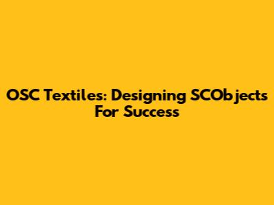 OSC Textiles: Designing SCObjects For Success