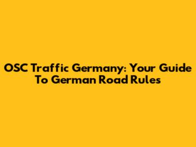 OSC Traffic Germany: Your Guide To German Road Rules