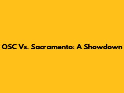 OSC Vs. Sacramento: A Showdown
