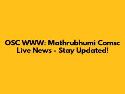 OSC WWW: Mathrubhumi Comsc Live News - Stay Updated!