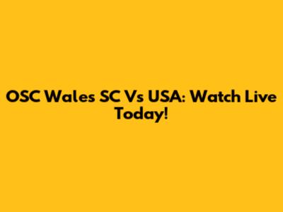 OSC Wales SC Vs USA: Watch Live Today!