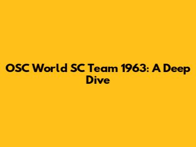 OSC World SC Team 1963: A Deep Dive