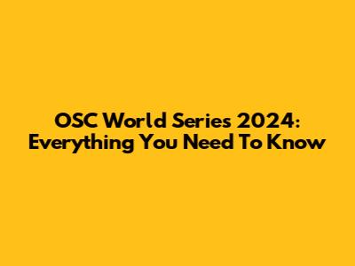 OSC World Series 2024: Everything You Need To Know