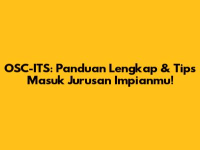 OSC-ITS: Panduan Lengkap & Tips Masuk Jurusan Impianmu!