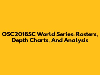 OSC2018SC World Series: Rosters, Depth Charts, And Analysis