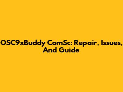 OSC9xBuddy ComSc: Repair, Issues, And Guide