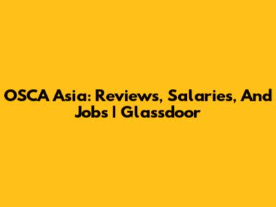OSCA Asia: Reviews, Salaries, And Jobs | Glassdoor