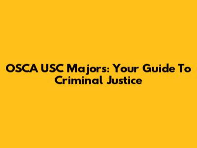 OSCA USC Majors: Your Guide To Criminal Justice