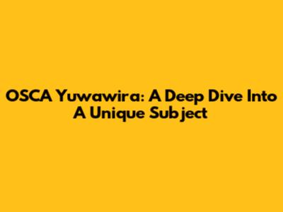 OSCA Yuwawira: A Deep Dive Into A Unique Subject