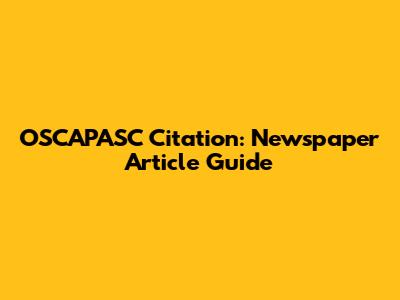 OSCAPASC Citation: Newspaper Article Guide