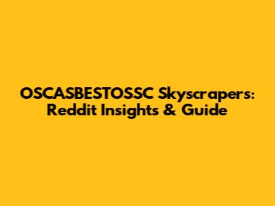 OSCASBESTOSSC Skyscrapers: Reddit Insights & Guide