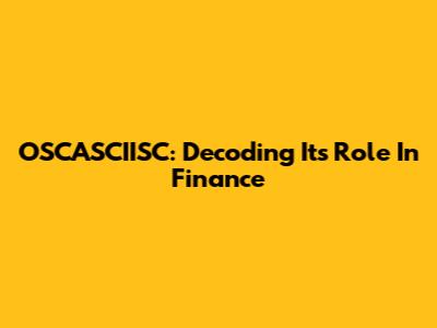OSCASCIISC: Decoding Its Role In Finance