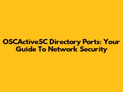 OSCActiveSC Directory Ports: Your Guide To Network Security