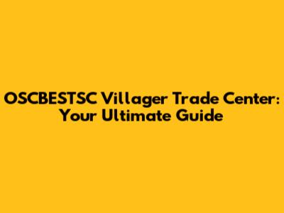 OSCBESTSC Villager Trade Center: Your Ultimate Guide