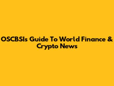 OSCBSI's Guide To World Finance & Crypto News