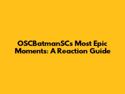 OSCBatmanSC's Most Epic Moments: A Reaction Guide