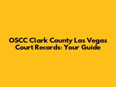 OSCC Clark County Las Vegas Court Records: Your Guide