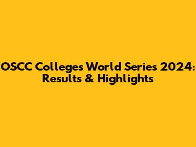 OSCC Colleges World Series 2024: Results & Highlights