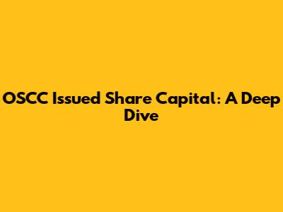 OSCC Issued Share Capital: A Deep Dive