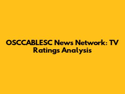 OSCCABLESC News Network: TV Ratings Analysis