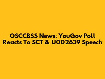 OSCCBSS News: YouGov Poll Reacts To SCT & U002639 Speech