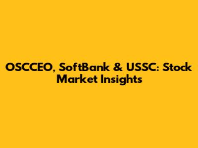 OSCCEO, SoftBank & USSC: Stock Market Insights