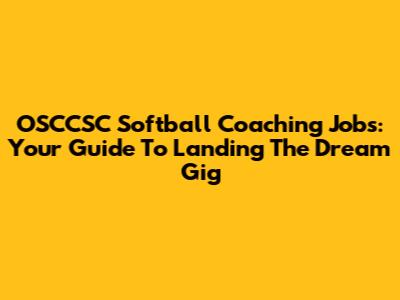 OSCCSC Softball Coaching Jobs: Your Guide To Landing The Dream Gig
