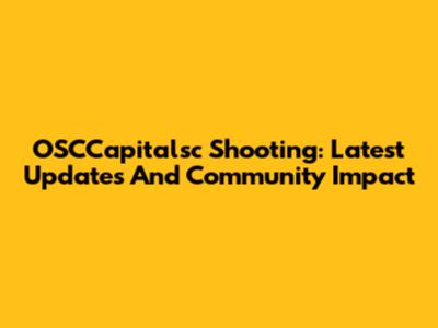 OSCCapitalsc Shooting: Latest Updates And Community Impact