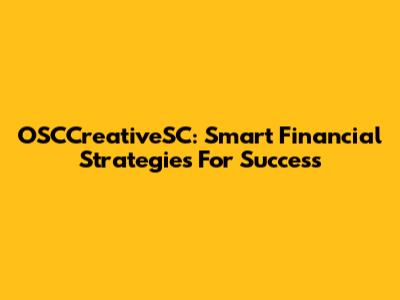 OSCCreativeSC: Smart Financial Strategies For Success