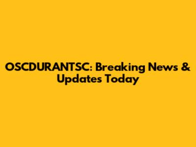OSCDURANTSC: Breaking News & Updates Today