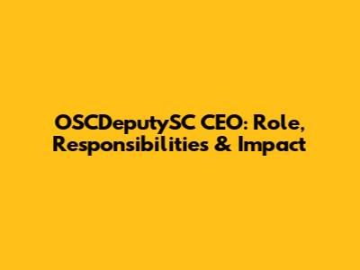 OSCDeputySC CEO: Role, Responsibilities & Impact