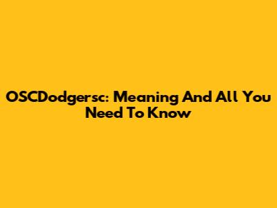 OSCDodgersc: Meaning And All You Need To Know