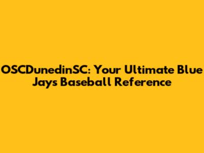 OSCDunedinSC: Your Ultimate Blue Jays Baseball Reference