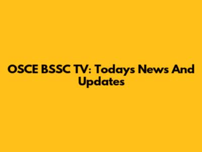 OSCE BSSC TV: Today's News And Updates