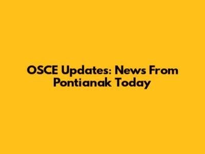 OSCE Updates: News From Pontianak Today