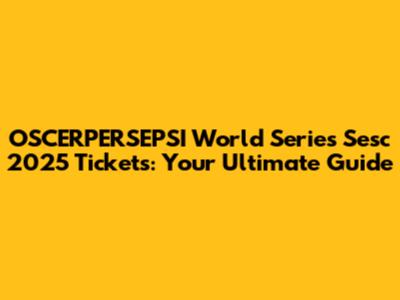 OSCERPERSEPSI World Series Sesc 2025 Tickets: Your Ultimate Guide