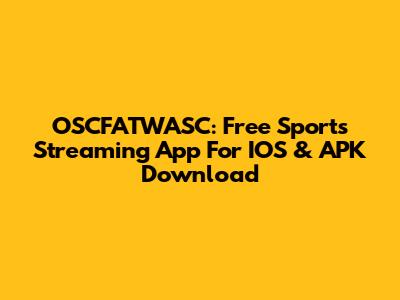 OSCFATWASC: Free Sports Streaming App For IOS & APK Download